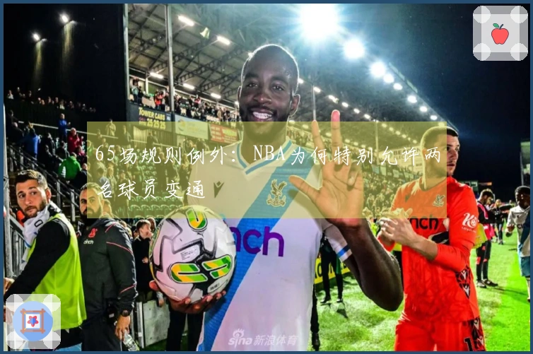65场规则例外：NBA为何特别允许两名球员变通
