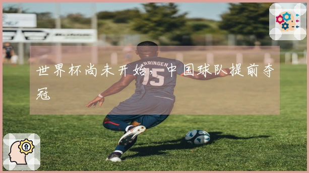 世界杯尚未开始，中国球队提前夺冠
